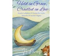 Held in Grace, Cradled in Love: Gentle Lullabies & Poems for Little Miracles & Tender Nights