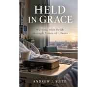 Held in Grace: Walking with Faith through Times of Illness: 1 (Held by Grace: Gentle Words for Difficult Days)