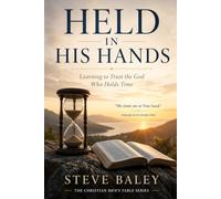 HELD IN HIS HAND: Learning to Trust the God Who Holds Time: 19 (The Christian Men’s Table)