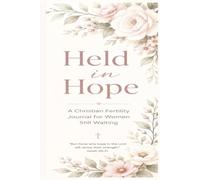 Held In Hope: A Christian Fertility Journal For Women Still Waiting
