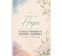 Held in Hope: A Guided NICU Journal for Parents Navigating Prematurity, Hospital Stays, Daily Care, Reflections & Milestones