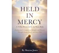 Held in Mercy: A 33-Day Devotional for the Weary Body: Finding God’s Compassion, Strength, and Presence Through Chronic Illness and Daily Pain (Compassion & Mercy)