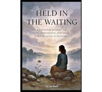 Held in the Waiting: A DEVOTIONAL JOURNEY OF TRUST, ENDURANCE, AND FAITH WHEN HEALING IS DELAYED