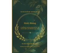 Held, Rising: THE HELD COLLECTION · RECOVERY EDITION: a wellness & recovery journal for the season after you decide to get well