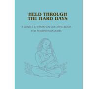 Held Through the Hard Days: A Gentle Affirmation Coloring Book for Postpartum Moms