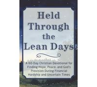Held Through the Lean Days: A 60-Day Christian Devotional for Finding Hope, Peace, and God’s Provision During Financial Hardship and Uncertain Times (The Steadfast Faith Devotional Series)