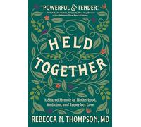 Held Together: A Shared Memoir of Motherhood, Medicine, and Imperfect Love