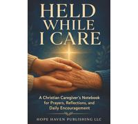 Held While I Care: A Christian Caregiver’s Notebook for Prayers, Reflections, and Daily Encouragement