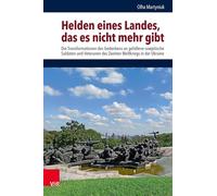 Helden Eines Landes, Das Es Nicht Mehr Gibt: Die Transformationen Des Gedenkens an Gefallene Sowjetische Soldaten Und Veteranen Des Zweiten Weltkriegs in Der Ukraine