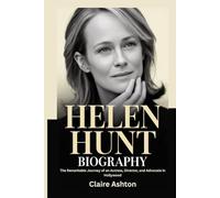 Helen Hunt Biography: The Remarkable Journey of an Actress, Director, and Advocate in Hollywood