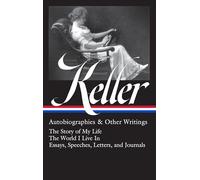 Helen Keller: Autobiographies & Other Writings (LOA #378): The Story of My Life / The World I Live In / Essays, Speeche Letters, and Journals (Library of America)