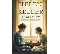 HELEN KELLER BIOGRAPHY: The Inspirational True Story of a Deaf-Blind American Woman Who Transformed the World Through Courage, Education, and Advocacy