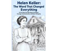 Helen Keller: the Word That Changed Everything: A True Story for Kids Ages 8-12 About Courage, Communication, and Never Giving Up (The Difference Makers)