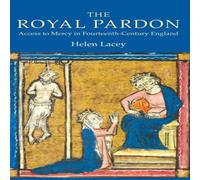 Helen Lacey Royal Pardon: Access to Mercy in Fourteenth-Century England Helen Lacey Multicolor