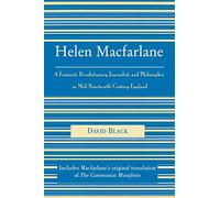Helen Macfarlane: A Feminist, Revolutionary Journalist, and Philosopher in Mid-Nineteenth-Century England (The Raya Dunayevskaya Series in Marxism and Humanism)