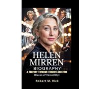 HELEN MIRREN BIOGRAPHY: A Journey Through Theatre And Film (Queen of Versatility)