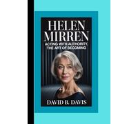 HELEN MIRREN BIOGRAPHY : Acting with Authority, The Art of Becoming