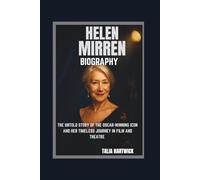 HELEN MIRREN BIOGRAPHY THE UNTOLD STORY OF THE OSCAR-WINNING ICON AND HER TIMELESS JOURNEY IN FILM AND THEATRE