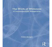 Helen Morgan The Work of Whiteness: A Psychoanalytic Perspective Hardcover Book Helen Morgan Multicolor