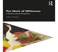 Helen Morgan The Work of Whiteness: A Psychoanalytic Perspective Paperback Book Helen Morgan Multicolor