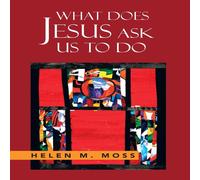 Helen Moss WHAT DOES JESUS ASK US TO DO: The Parables of Jesus as a Guide to Helen Moss Multicolor