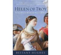 Helen of Troy: The Story Behind the Most Beautiful Woman in the World by Bettany