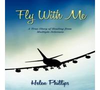 Helen Phillips Fly with Me: A True Story of Healing from Multiple Sclerosis Helen Phillips Multicolor