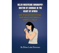 Helen Roseveare Biography: Doctor of Courage in the Heart of Africa: She Risked Everything for Souls in Congo’s Darkest Hour (Shaping the Kingdom: Biographies of Faithful Christian Pioneers)