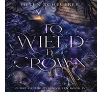 Helen Scheuerer To Wield a Crown Hardcover Book Helen Scheuerer Multicolor