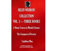 Helen Wilmans COLLECTION VOL.1 - THREE BOOKS: A Home Course in Mental Science; The Conquest of Poverty; Limitless Man (The Spiritual Collection)
