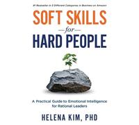 Soft Skills for Hard People: A Practical Guide to Emotional Intelligence for Rational Leaders