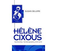 Helene Cixous: Authorship, Autobiography and Love (Key Contemporary Thinkers)