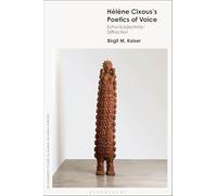 Hélène Cixous’s Poetics of Voice: Echo-Subjectivity-Diffraction (Bloomsbury Studies in Global Women’s Writing)