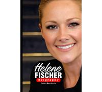 Helene Fischer BIography: From Soviet Roots to Global Stardom (Legends Beyond the Spotlight)