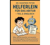Helferlein für das Abitur- Teil 2: Englisch: Alles, was du brauchst, um souverän durch die Englisch-Prüfung zu kommen - verständlich, strukturiert und praxisnah (Helferlein Abtitur)