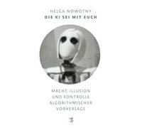 Helga Nowotny S Die KI sei mit euch: Macht, Illusion und Kontrolle a (Paperback)