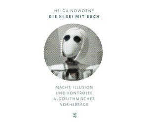 Helga Nowotny S Die KI sei mit euch: Macht, Illusion und Kontrolle a (Paperback)