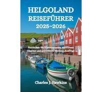 HELGOLAND REISEFÜHRER 2025-2026: Entdecken Sie Küstenwunder, maritimen Charme und unberührte Nordsee-Ausflüge