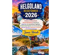 HELGOLAND REISEFÜHRER 2026: Entdecken Sie Deutschlands ikonische Nordseeinsel: Besuchen Sie Lange Anna, die Lummenfelsener Vogelfelsen, die ... Fährrouten, Begegnungen mit Wildtieren