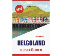 HELGOLAND REISEFÜHRER 2026: Top-Aktivitäten, Küstenwanderungen, lokale Geschichte, Orte zur Vogelbeobachtung und Reisetipps für die Erkundung des deutschen Nordsee-Archipels
