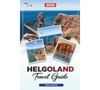 HELGOLAND TRAVEL GUIDE 2026: Discover Hidden Gems, Historic Landmarks, Travel Tips, and Unforgettable Vacation Experiences