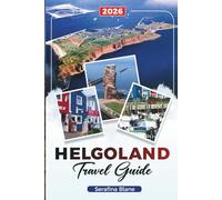 HELGOLAND TRAVEL GUIDE 2026: Discover Hidden Gems, Historic Landmarks, Travel Tips, and Unforgettable Vacation Experiences