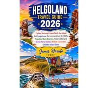 HELGOLAND TRAVEL GUIDE 2026: Explore Germany's Iconic North Sea Island: Visit Lange Anna, the Lummenfelsen Bird Cliffs, Helgoland Dune Beaches, ... Wildlife Encounters & Hidden Island Gems