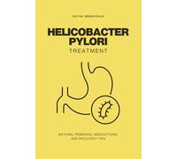 Helicobacter Pylori Treatment: Natural Remedies, Medications, and Recovery Tips
