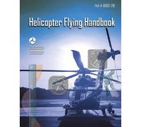 Helicopter Flying Handbook: FAA-H-8083-21B by Federal Aviation Administration (E