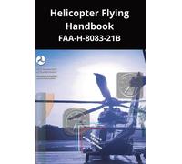 Helicopter Flying Handbook: FAA-H-8083-21B: Printed in colour