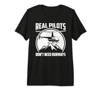 Helicopter Pilot, Real Pilots Don't Need Runways Premium T-Shirt