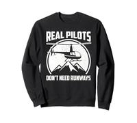 Helicopter Pilot, Real Pilots Don't Need Runways Sweatshirt