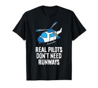 Helicopter Pilot - Real Pilots Dont Need Runways T-Shirt