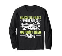Helicopter Pilots Where We Go We Don't Need Paths Helicopter Long Sleeve T-Shirt